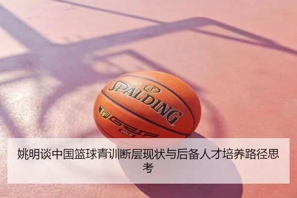 姚明谈中国篮球青训断层现状与后备人才培养路径思考